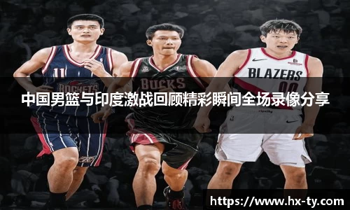 中国男篮与印度激战回顾精彩瞬间全场录像分享