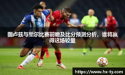 图卢兹与里尔比赛前瞻及比分预测分析，谁将赢得这场较量