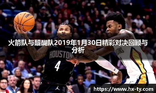 火箭队与醍醐队2019年1月30日精彩对决回顾与分析